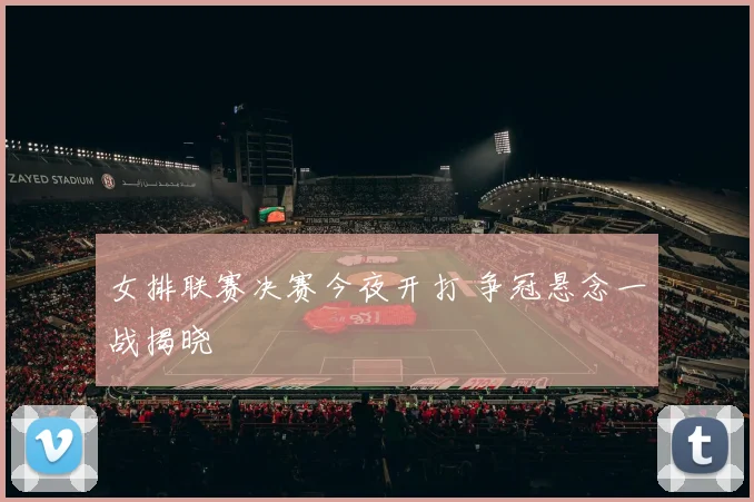 女排联赛决赛今夜开打 争冠悬念一战揭晓