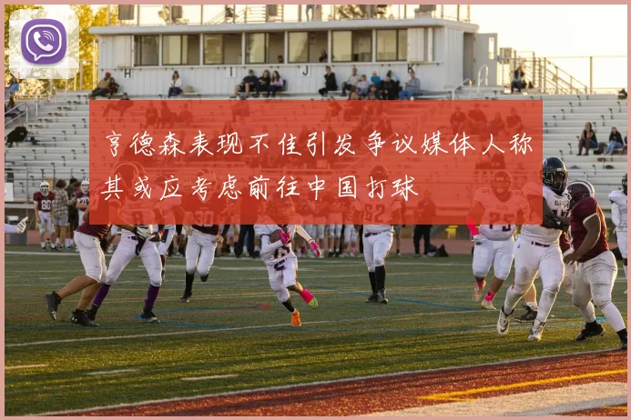 亨德森表现不佳引发争议媒体人称其或应考虑前往中国打球